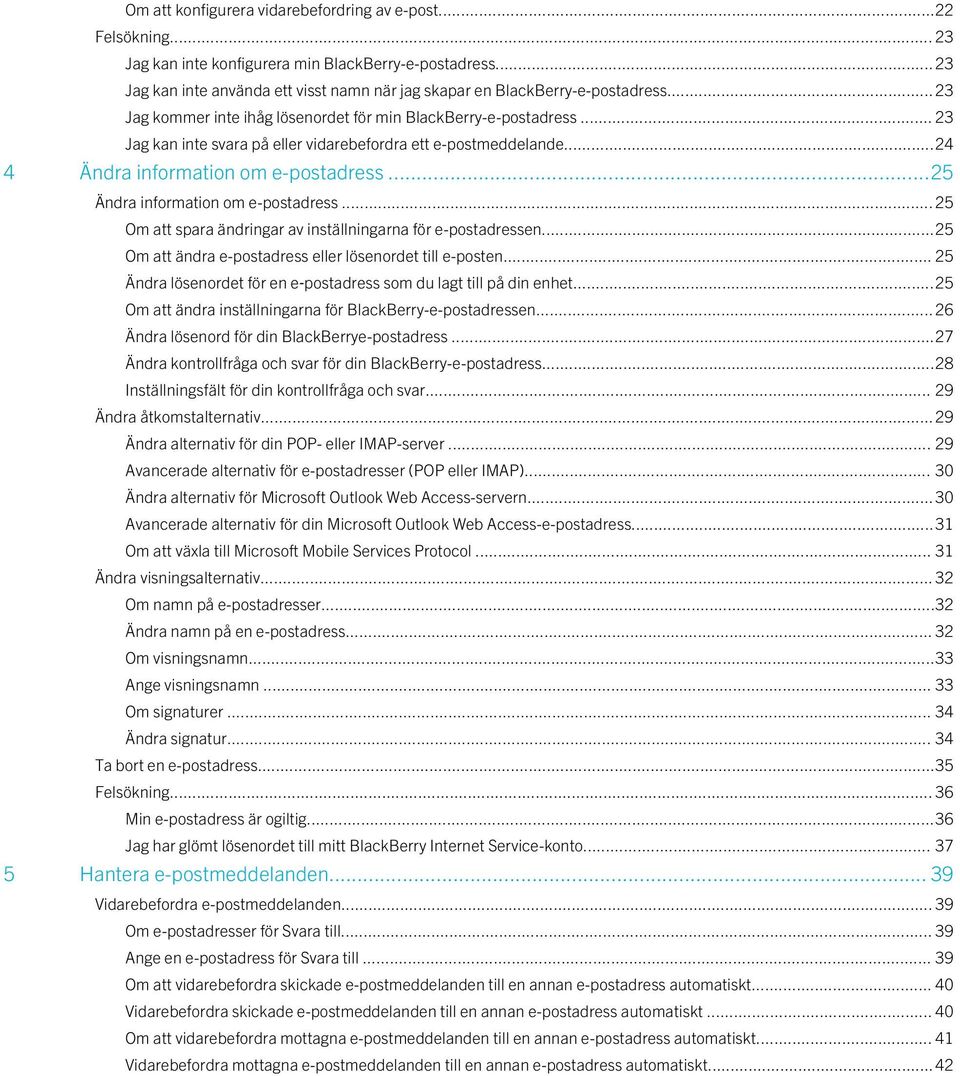 .. 23 Jag kan inte svara på eller vidarebefordra ett e-postmeddelande...24 4 Ändra information om e-postadress...25 Ändra information om e-postadress.