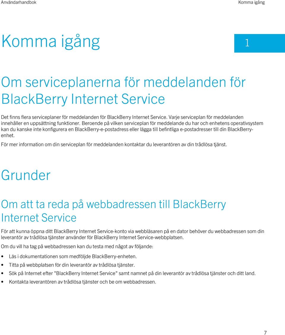 Beroende på vilken serviceplan för meddelande du har och enhetens operativsystem kan du kanske inte konfigurera en BlackBerry-e-postadress eller lägga till befintliga e-postadresser till din