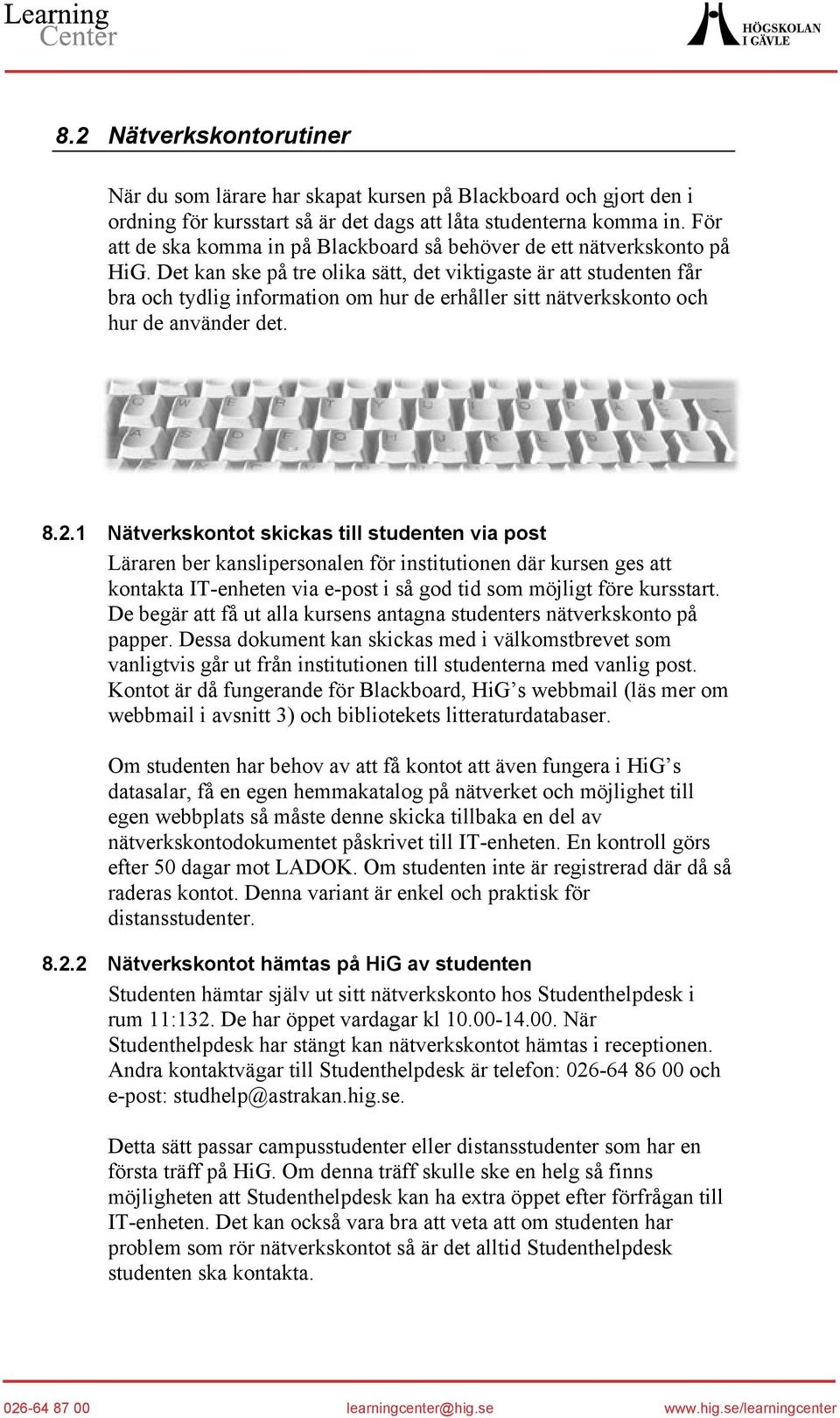 Det kan ske på tre olika sätt, det viktigaste är att studenten får bra och tydlig information om hur de erhåller sitt nätverkskonto och hur de använder det. 8.2.