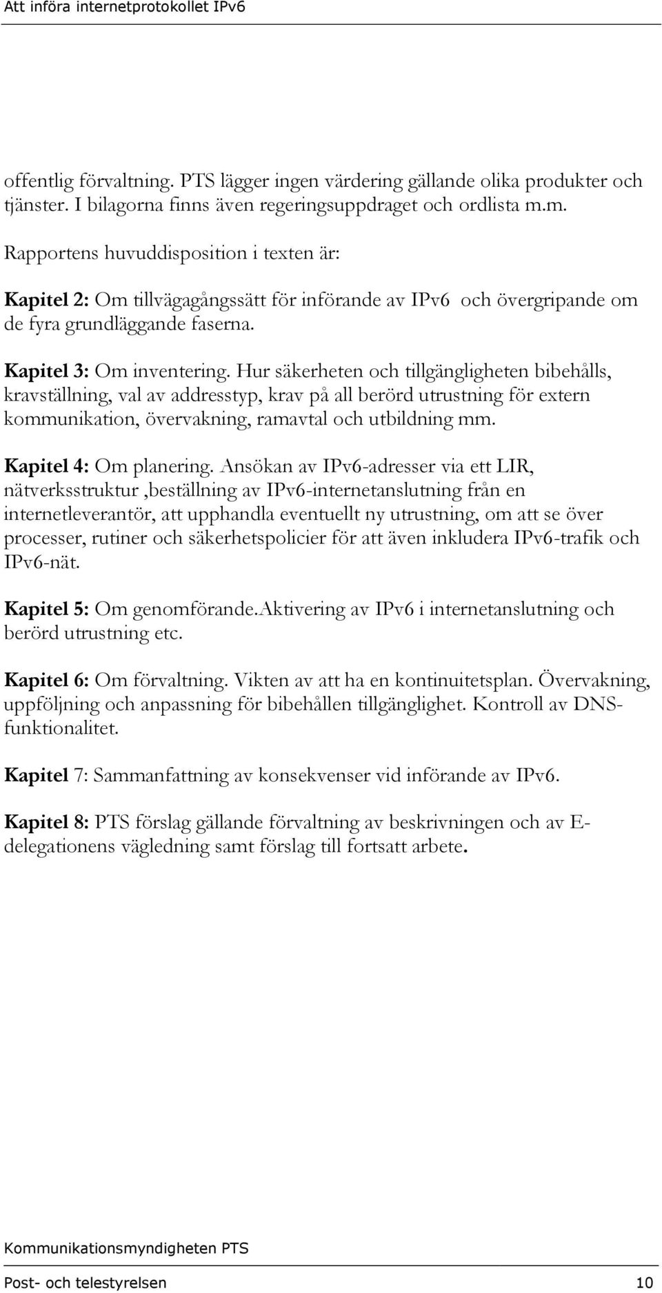Hur säkerheten och tillgängligheten bibehålls, kravställning, val av addresstyp, krav på all berörd utrustning för extern kommunikation, övervakning, ramavtal och utbildning mm.