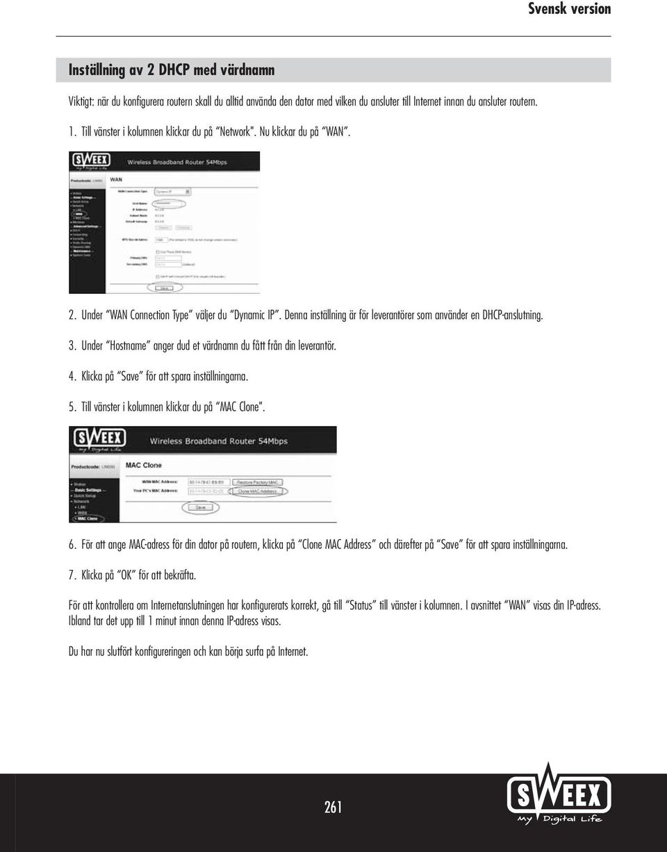 Under Hostname anger dud et värdnamn du fått från din leverantör. 4. Klicka på Save för att spara inställningarna. 5. Till vänster i kolumnen klickar du på MAC Clone". 6.