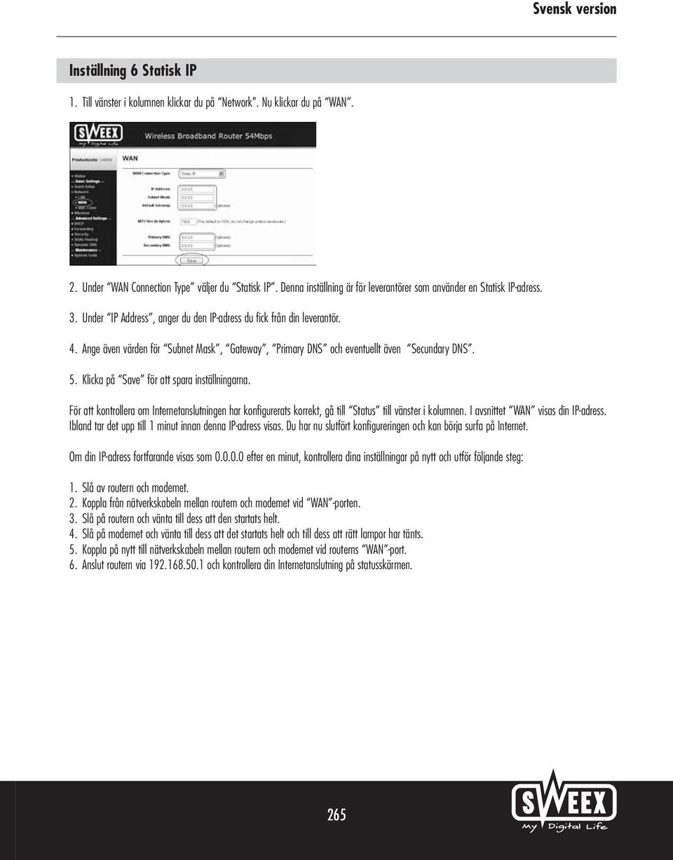 Ange även värden för Subnet Mask, Gateway, Primary DNS och eventuellt även Secundary DNS. 5. Klicka på Save för att spara inställningarna.