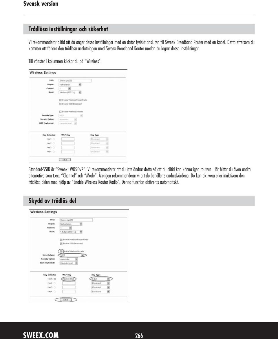 Standard-SSID är Sweex LW050v2. Vi rekommenderar att du inte ändrar detta så att du alltid kan känna igen routern. Här hittar du även andra alternative som t.ex. Channel och Mode.