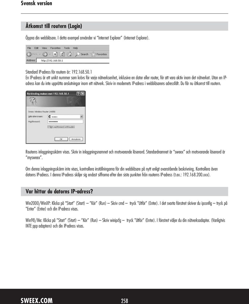 Utan en IPadress kan du inte upprätta anslutningar inom ett nätverk. Skriv in modemets IP-adress i webbläsarens adressfält. Du får nu åtkomst till routern. Routerns inloggningsskärm visas.