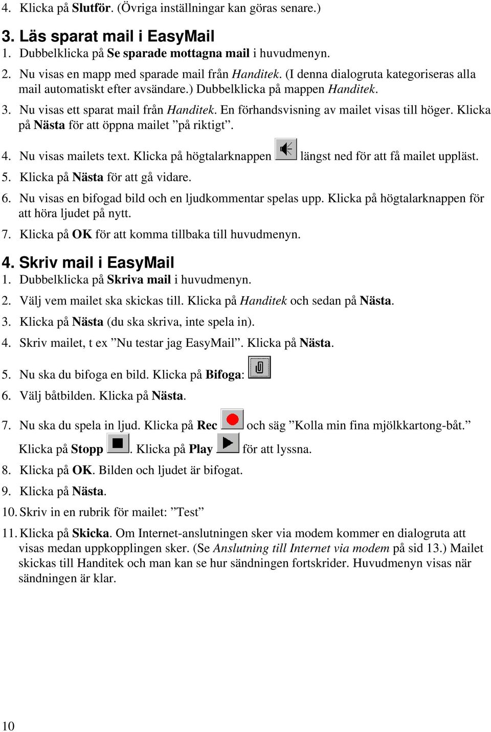 En förhandsvisning av mailet visas till höger. Klicka på Nästa för att öppna mailet på riktigt. 4. Nu visas mailets text. Klicka på högtalarknappen längst ned för att få mailet uppläst. 5.
