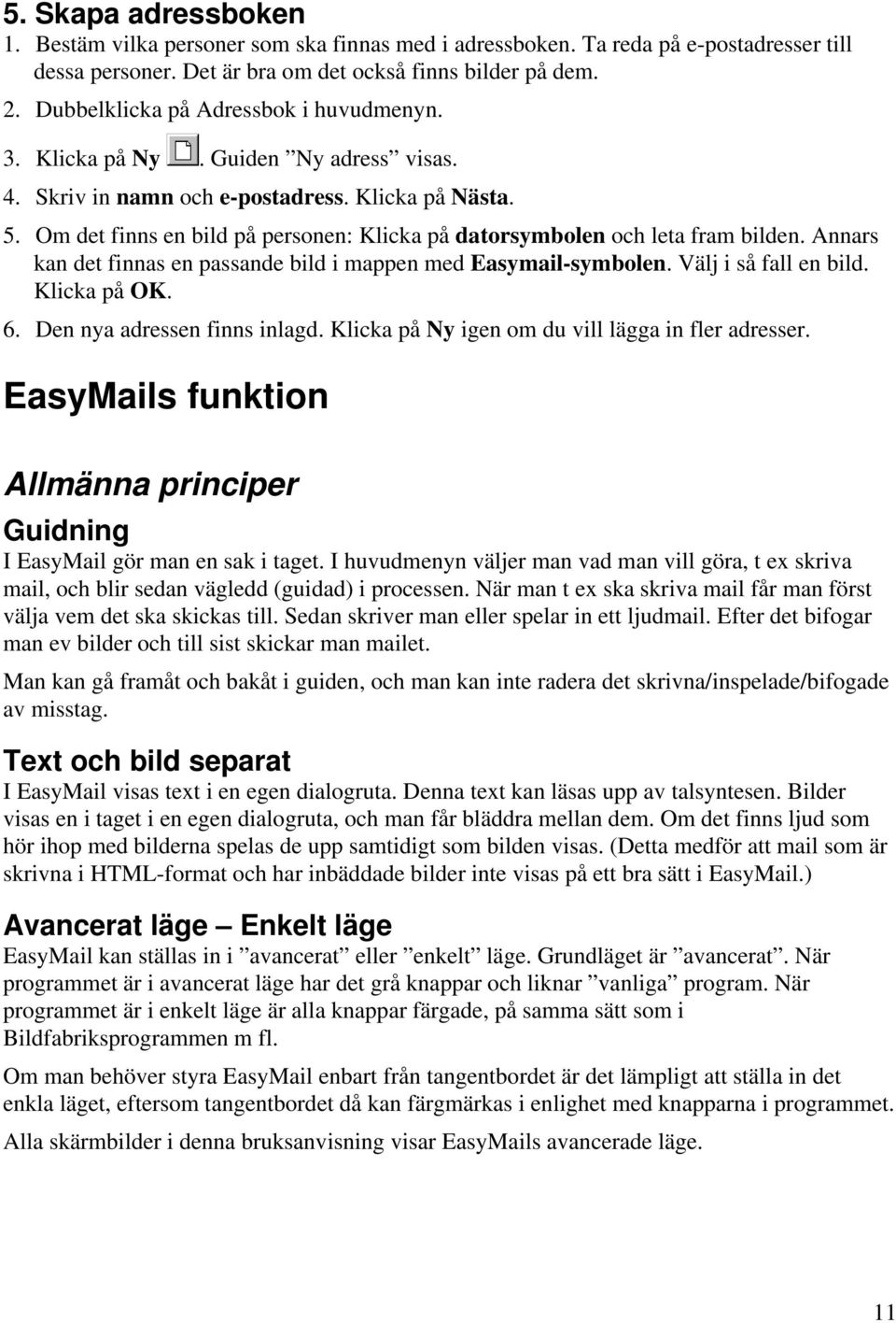 Om det finns en bild på personen: Klicka på datorsymbolen och leta fram bilden. Annars kan det finnas en passande bild i mappen med Easymail-symbolen. Välj i så fall en bild. Klicka på OK. 6.