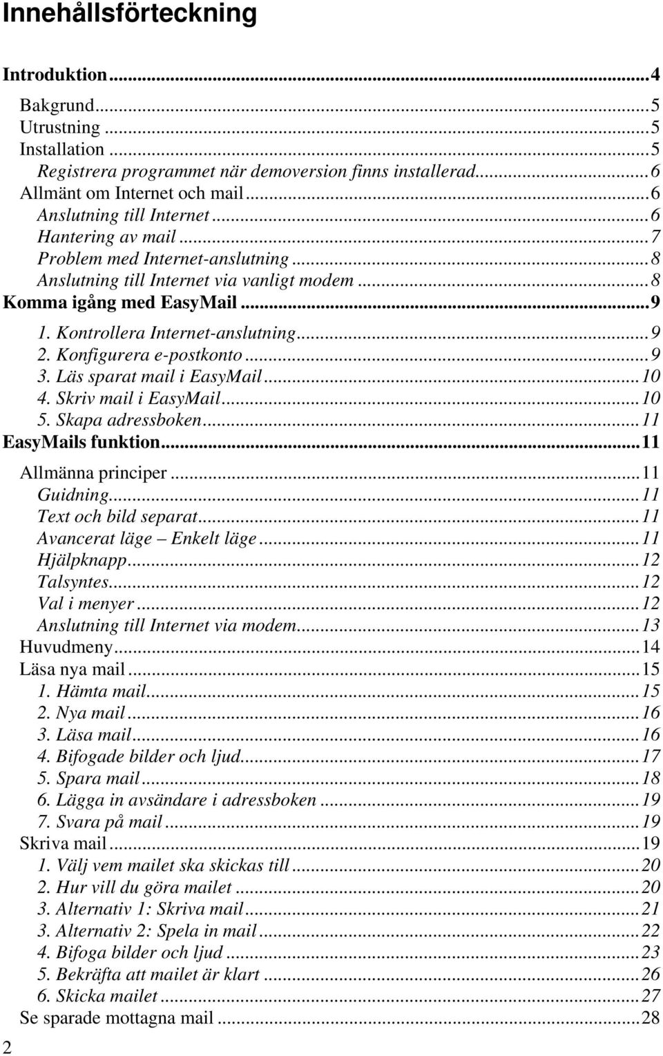 Konfigurera e-postkonto...9 3. Läs sparat mail i EasyMail...10 4. Skriv mail i EasyMail...10 5. Skapa adressboken...11 EasyMails funktion...11 2 Allmänna principer...11 Guidning.