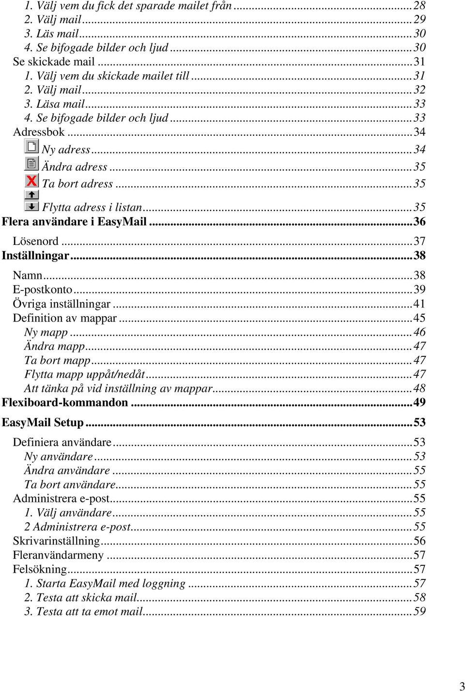 ..37 Inställningar...38 Namn...38 E-postkonto...39 Övriga inställningar...41 Definition av mappar...45 Ny mapp...46 Ändra mapp...47 Ta bort mapp...47 Flytta mapp uppåt/nedåt.