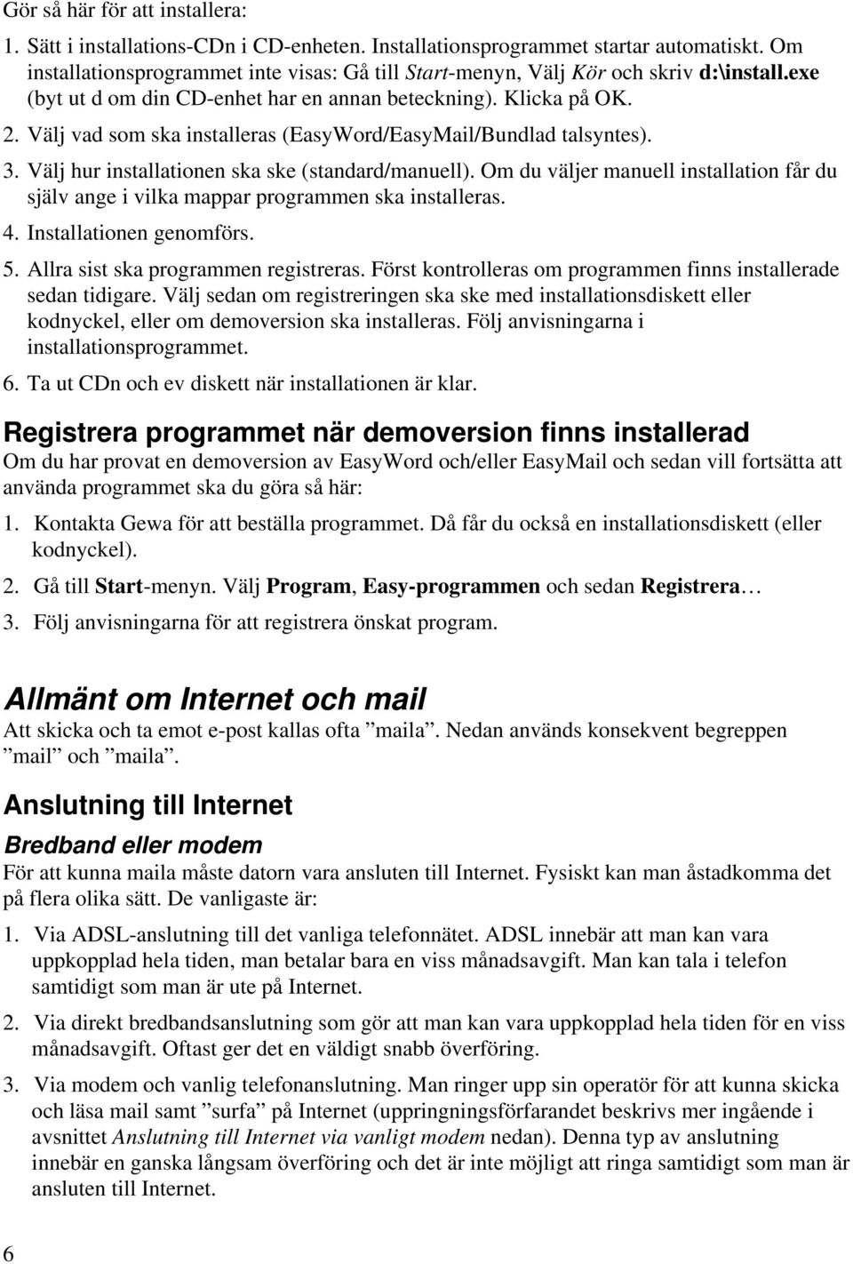 Välj vad som ska installeras (EasyWord/EasyMail/Bundlad talsyntes). 3. Välj hur installationen ska ske (standard/manuell).
