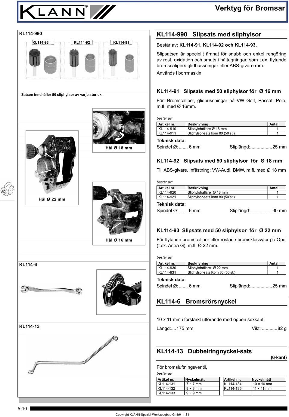 Satsen innehåller 50 sliphylsor av varje storlek. KL114-91 Slipsats med 50 sliphylsor för Ø 16 mm För: Bromscaliper, glidbussningar på VW Golf, Passat, Polo, m.fl. med Ø 16mm. Hål Ø 18 mm Artikel nr.