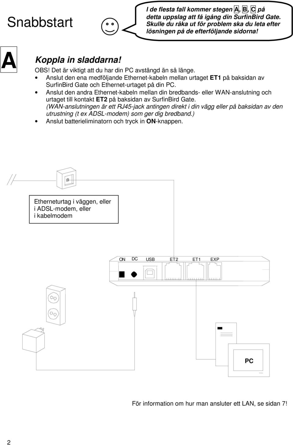Anslut den ena medföljande Ethernet-kabeln mellan urtaget ET1 på baksidan av SurfinBird Gate och Ethernet-urtaget på din PC.