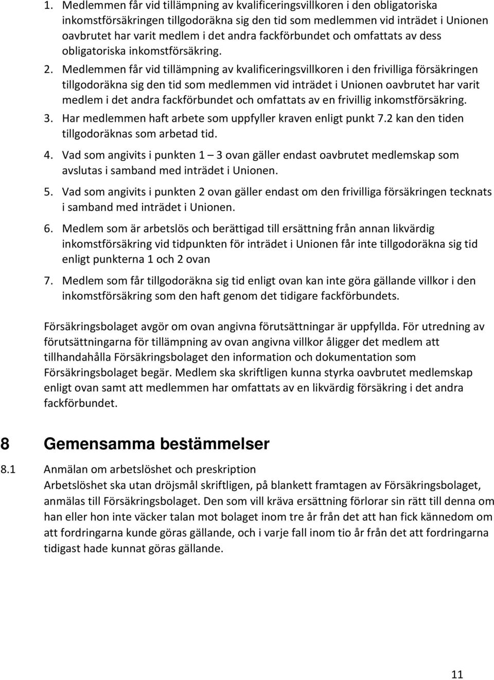 Medlemmen får vid tillämpning av kvalificeringsvillkoren i den frivilliga försäkringen tillgodoräkna sig den tid som medlemmen vid inträdet i Unionen oavbrutet har varit medlem i det andra