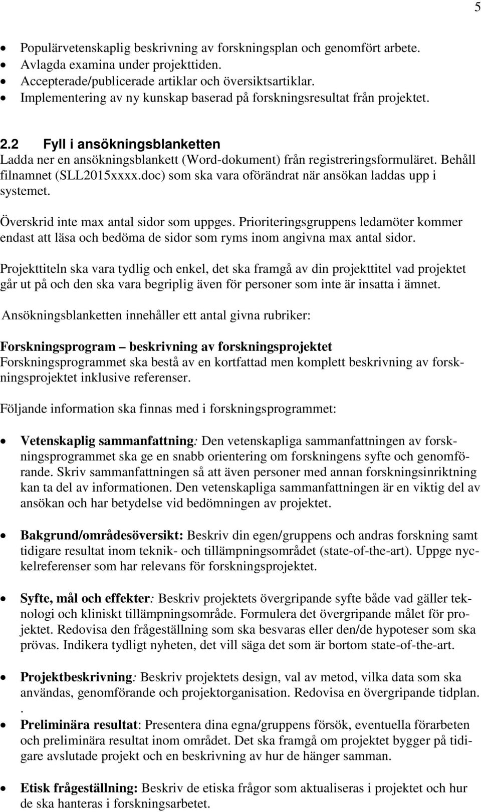 Behåll filnamnet (SLL2015xxxx.doc) som ska vara oförändrat när ansökan laddas upp i systemet. Överskrid inte max antal sidor som uppges.