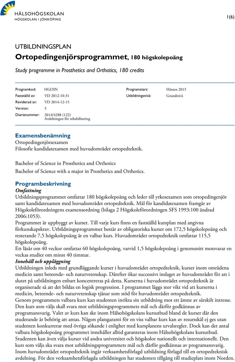 huvudområdet ortopedteknik. Bachelor of Science in Prosthetics and Orthotics Bachelor of Science with a major in Prosthetics and Orthotics.