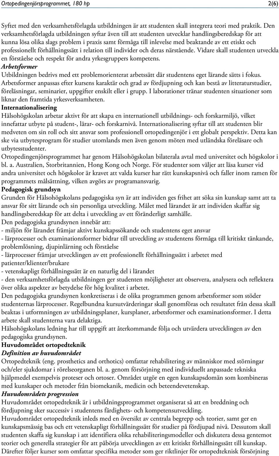 etiskt och professionellt förhållningssätt i relation till individer och deras närstående. Vidare skall studenten utveckla en förståelse och respekt för andra yrkesgruppers kompetens.