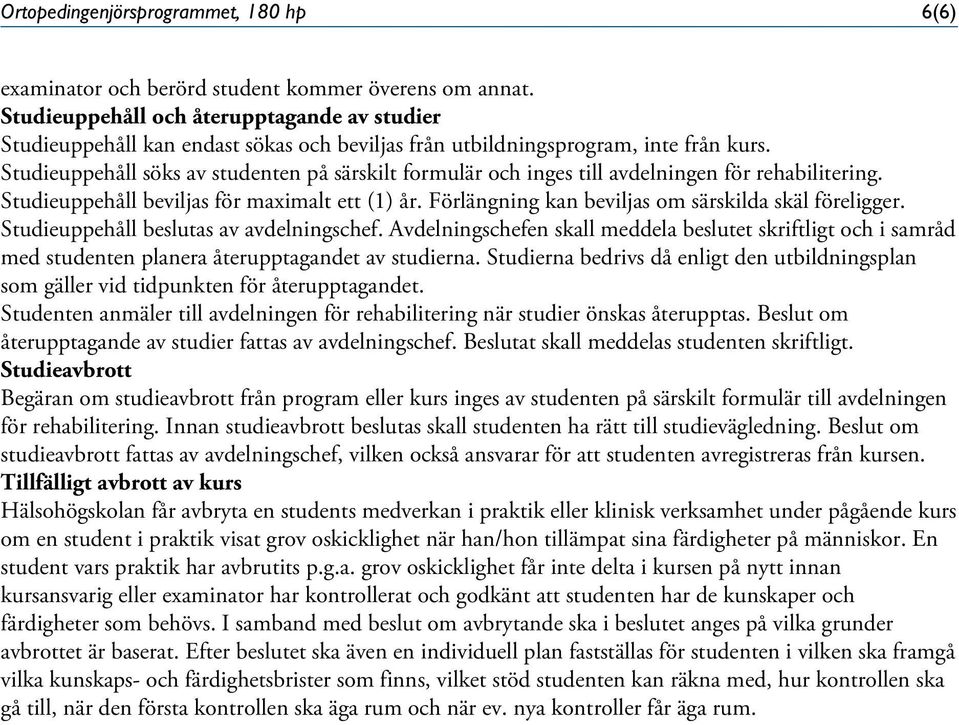 Studieuppehåll söks av studenten på särskilt formulär och inges till avdelningen för rehabilitering. Studieuppehåll beviljas för maximalt ett (1) år.