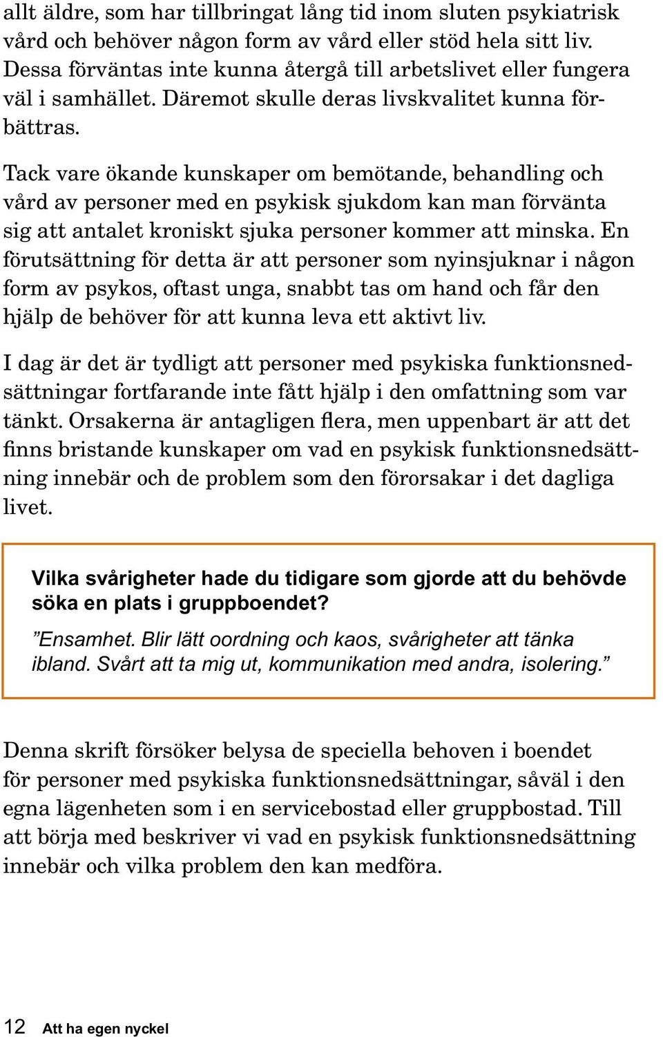 Tack vare ökande kunskaper om bemötande, behandling och vård av personer med en psykisk sjukdom kan man förvänta sig att antalet kroniskt sjuka personer kommer att minska.