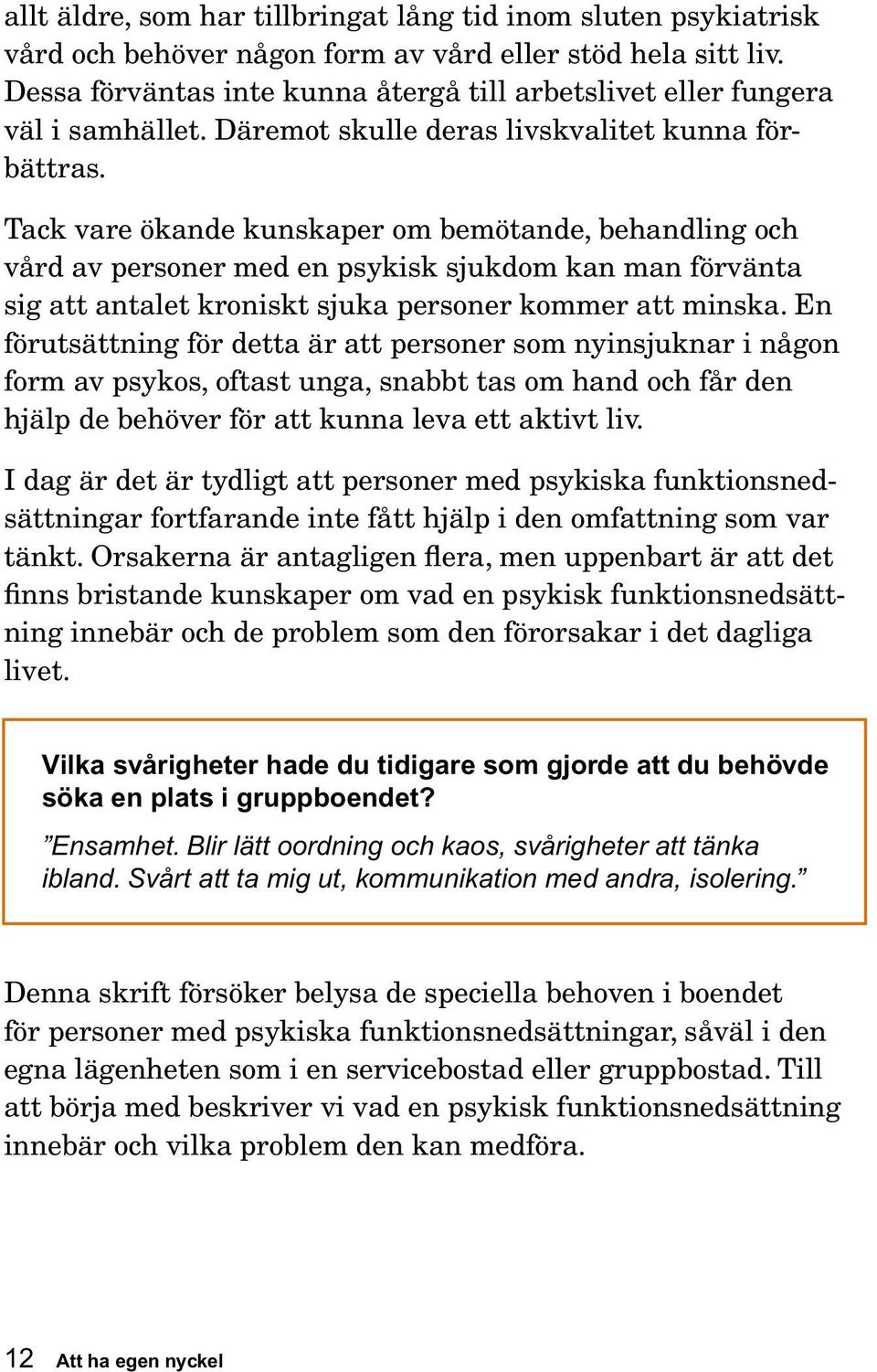 Tack vare ökande kunskaper om bemötande, behandling och vård av personer med en psykisk sjukdom kan man förvänta sig att antalet kroniskt sjuka personer kommer att minska.