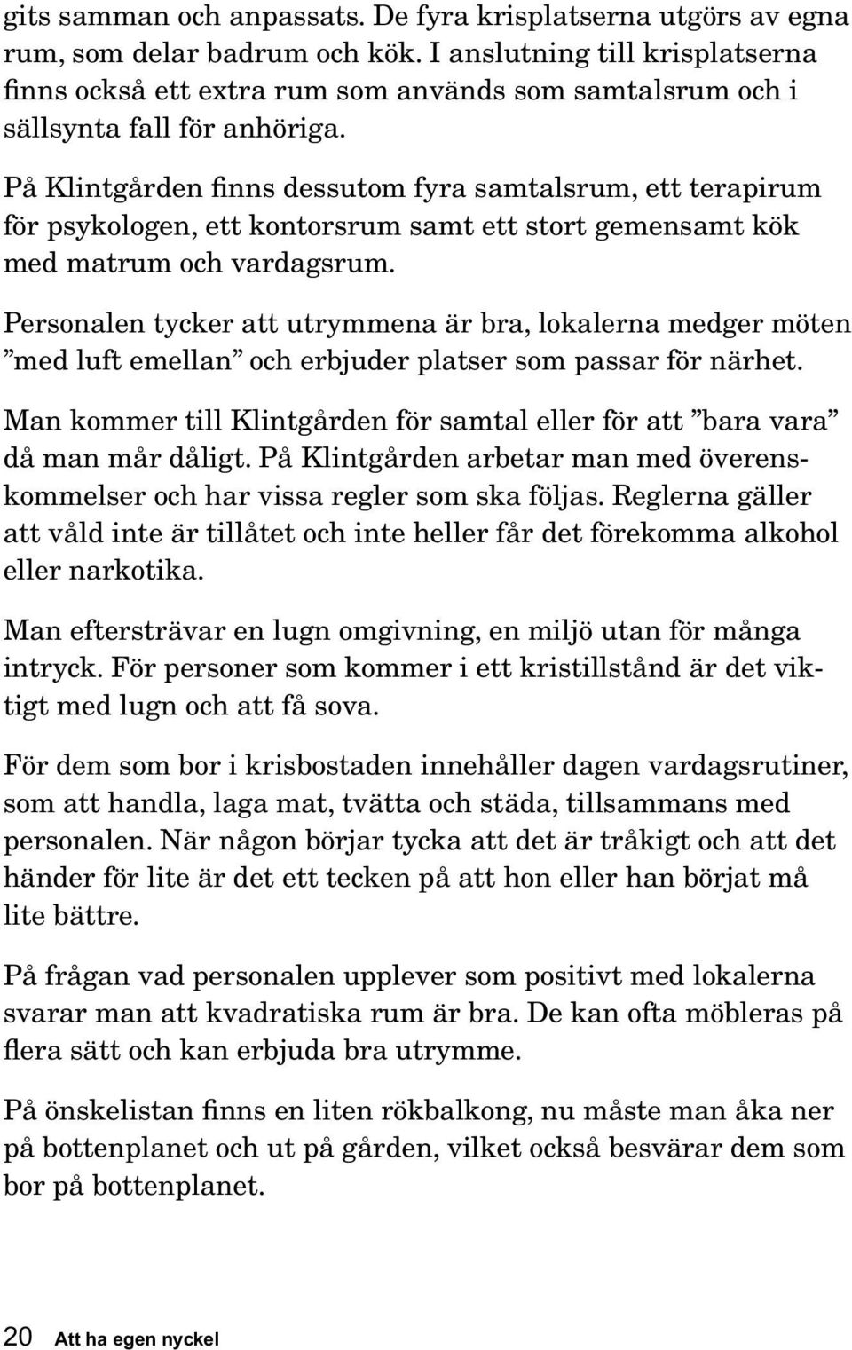 På Klintgården finns dessutom fyra samtalsrum, ett terapirum för psykologen, ett kontorsrum samt ett stort gemensamt kök med matrum och vardagsrum.