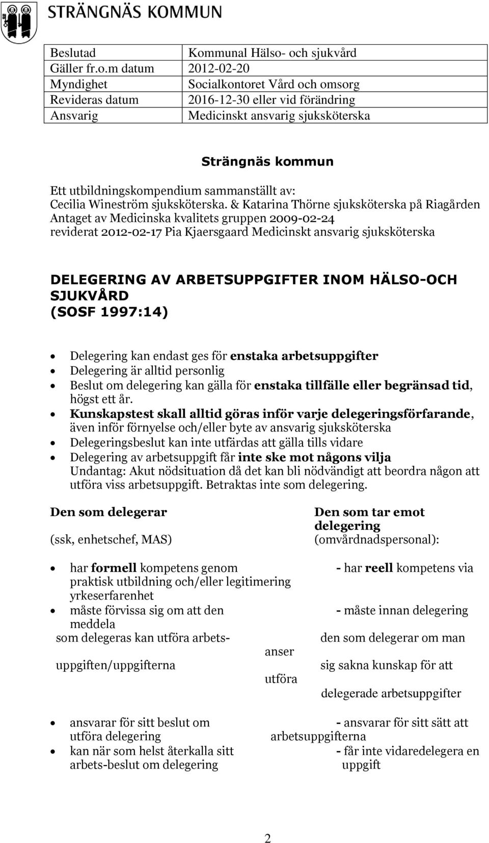 1997:14) Delegering kan endast ges för enstaka arbetsuppgifter Delegering är alltid personlig Beslut om delegering kan gälla för enstaka tillfälle eller begränsad tid, högst ett år.