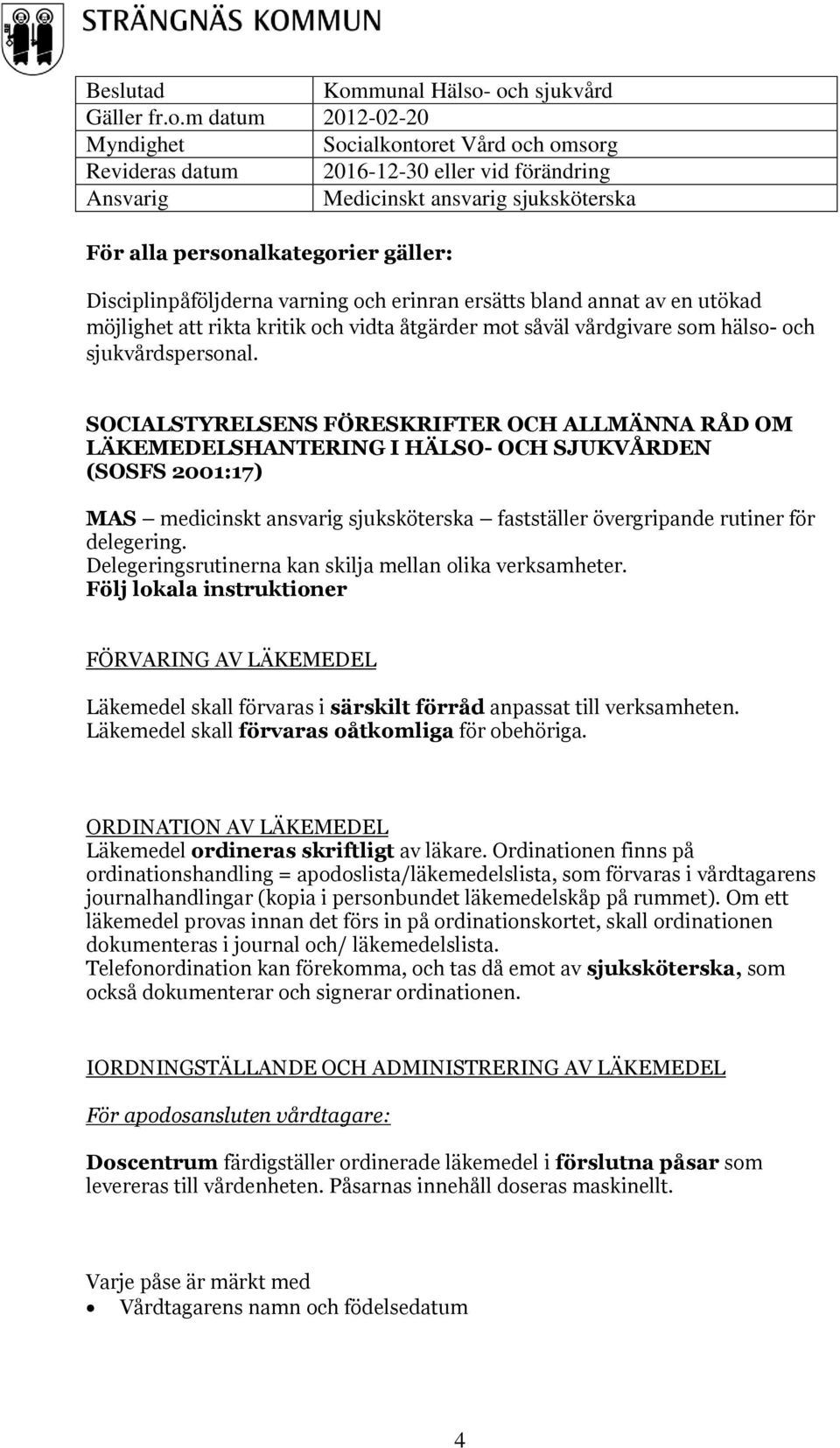 SOCIALSTYRELSENS FÖRESKRIFTER OCH ALLMÄNNA RÅD OM LÄKEMEDELSHANTERING I HÄLSO- OCH SJUKVÅRDEN (SOSFS 2001:17) MAS medicinskt ansvarig sjuksköterska fastställer övergripande rutiner för delegering.