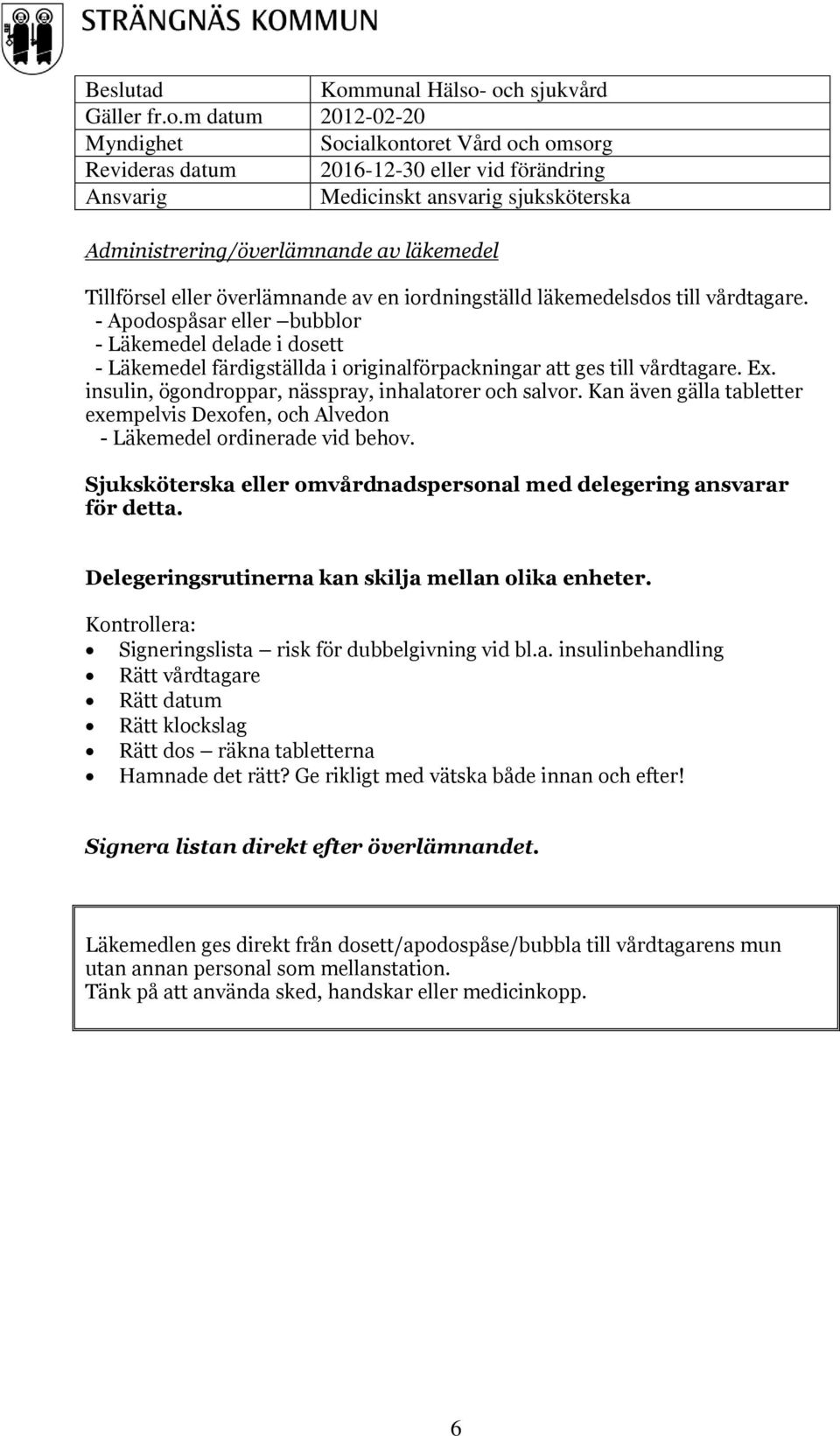 Kan även gälla tabletter exempelvis Dexofen, och Alvedon - Läkemedel ordinerade vid behov. Sjuksköterska eller omvårdnadspersonal med delegering ansvarar för detta.