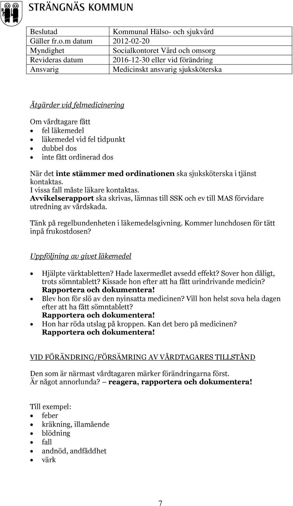 Kommer lunchdosen för tätt inpå frukostdosen? Uppföljning av givet läkemedel Hjälpte värktabletten? Hade laxermedlet avsedd effekt? Sover hon dåligt, trots sömntablett?