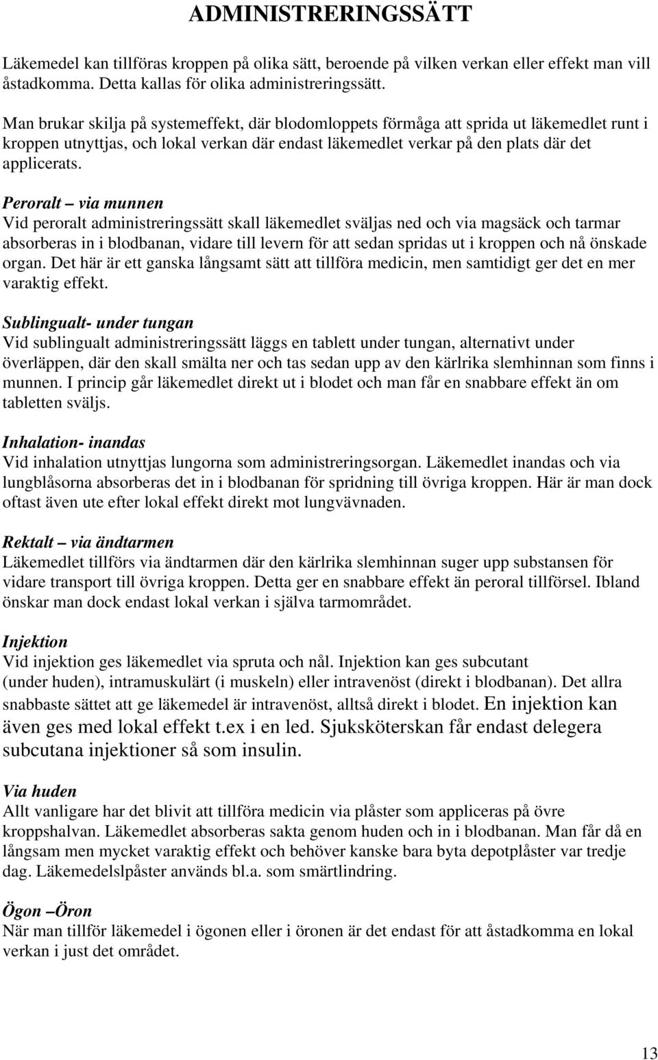 Peroralt via munnen Vid peroralt administreringssätt skall läkemedlet sväljas ned och via magsäck och tarmar absorberas in i blodbanan, vidare till levern för att sedan spridas ut i kroppen och nå