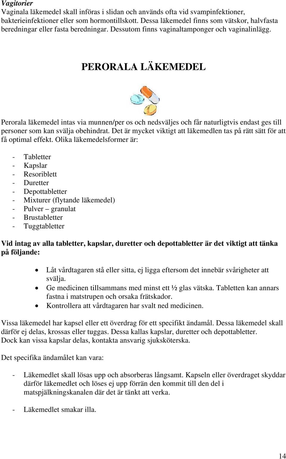 PERORALA LÄKEMEDEL Perorala läkemedel intas via munnen/per os och nedsväljes och får naturligtvis endast ges till personer som kan svälja obehindrat.