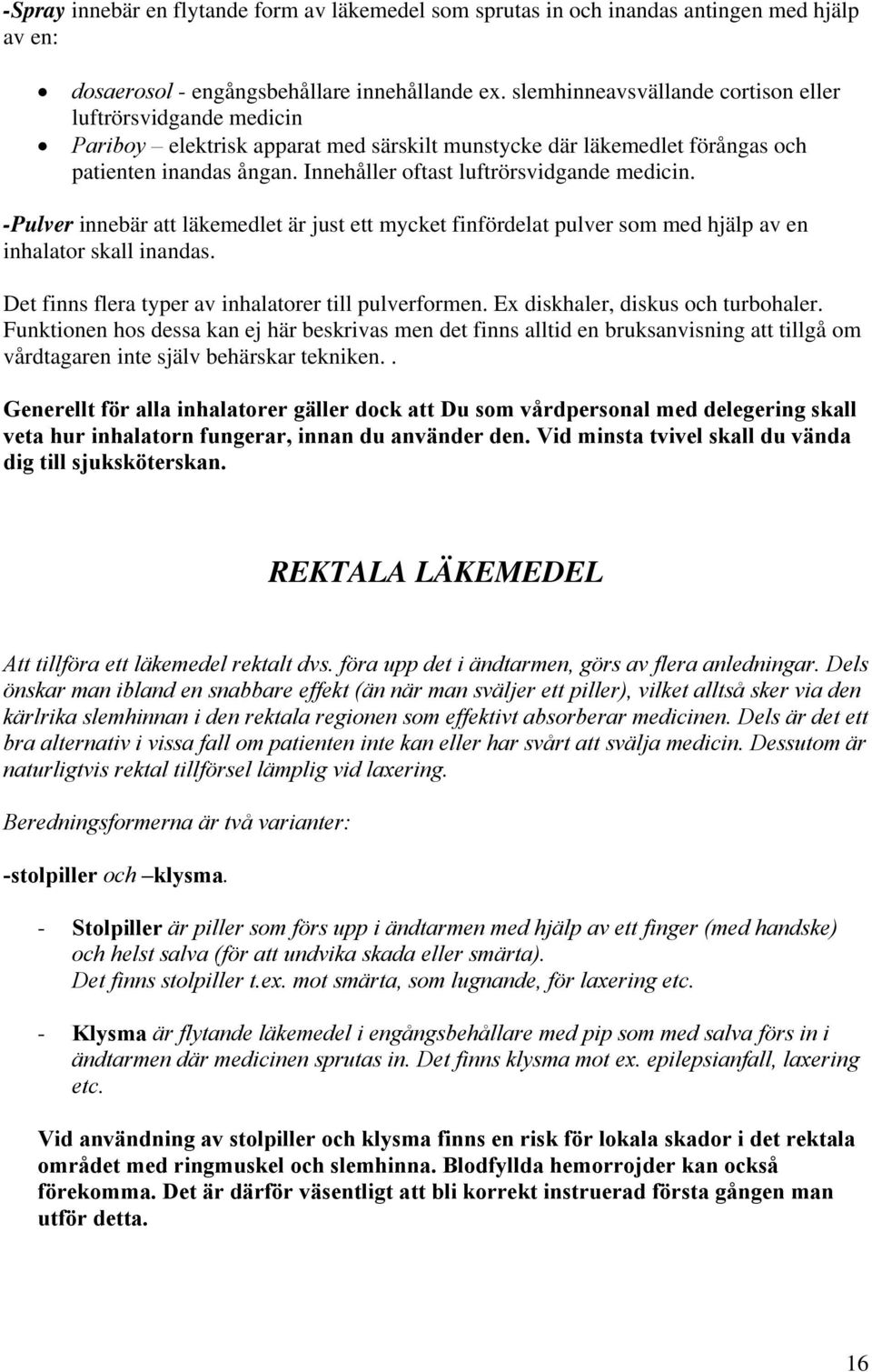 Innehåller oftast luftrörsvidgande medicin. -Pulver innebär att läkemedlet är just ett mycket finfördelat pulver som med hjälp av en inhalator skall inandas.