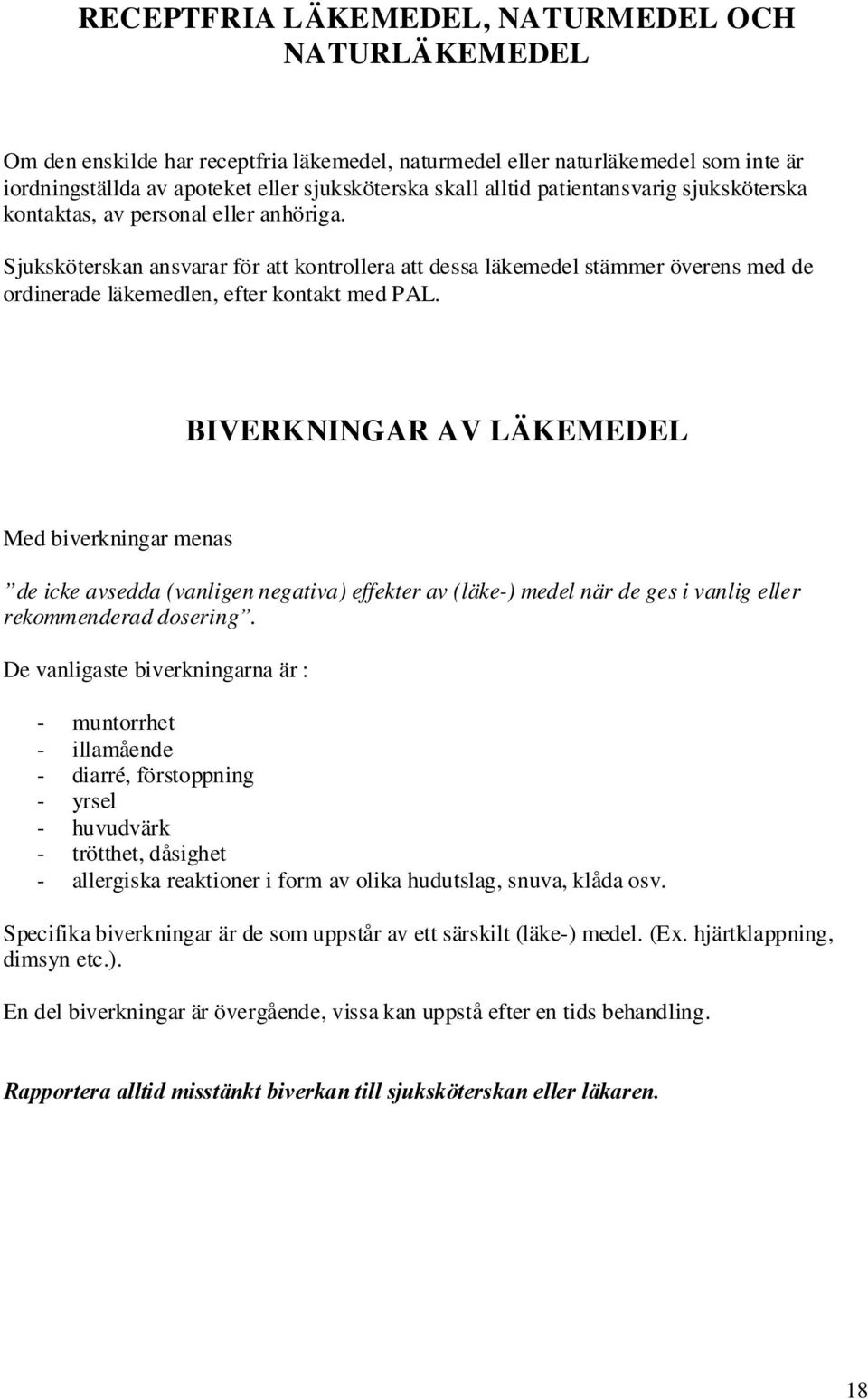 Sjuksköterskan ansvarar för att kontrollera att dessa läkemedel stämmer överens med de ordinerade läkemedlen, efter kontakt med PAL.