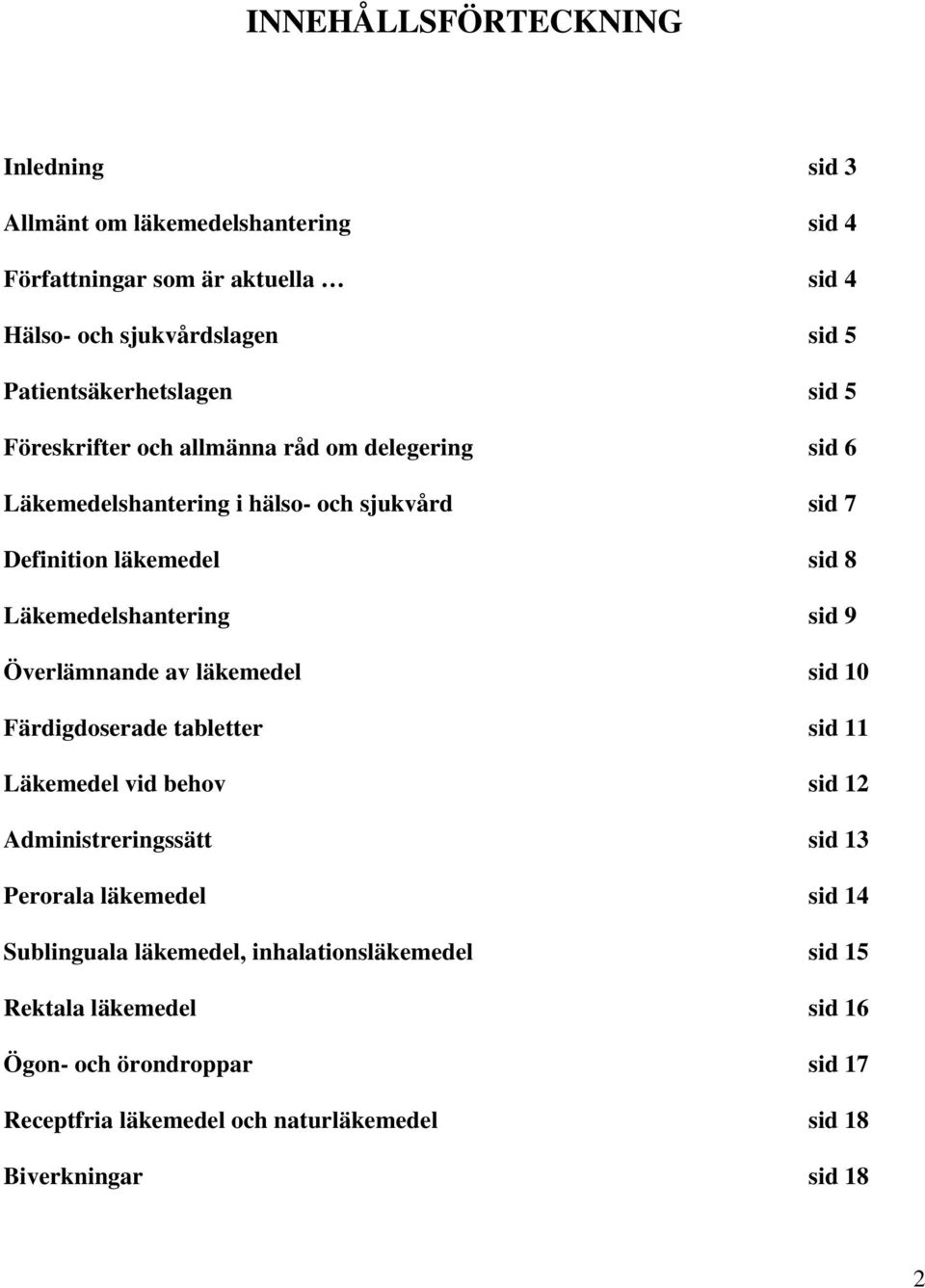 Läkemedelshantering sid 9 Överlämnande av läkemedel sid 10 Färdigdoserade tabletter sid 11 Läkemedel vid behov sid 12 Administreringssätt sid 13 Perorala