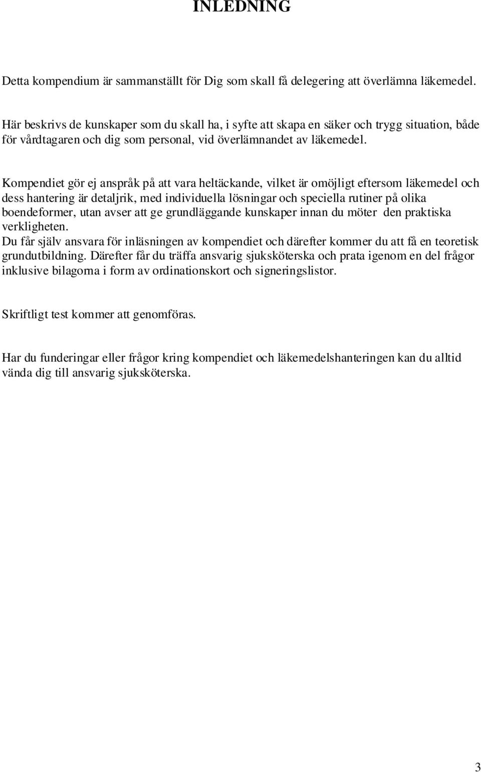 Kompendiet gör ej anspråk på att vara heltäckande, vilket är omöjligt eftersom läkemedel och dess hantering är detaljrik, med individuella lösningar och speciella rutiner på olika boendeformer, utan