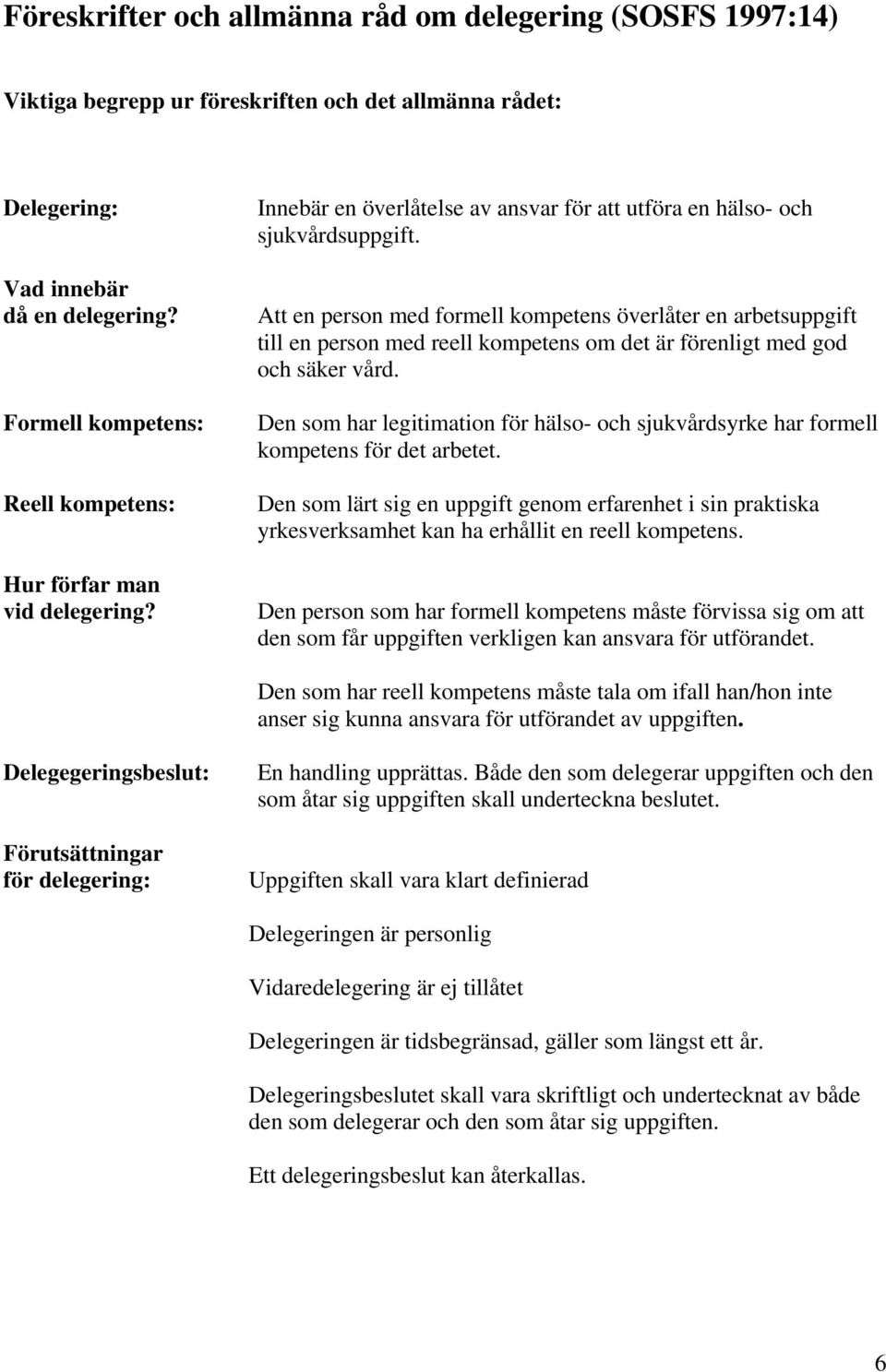 Att en person med formell kompetens överlåter en arbetsuppgift till en person med reell kompetens om det är förenligt med god och säker vård.