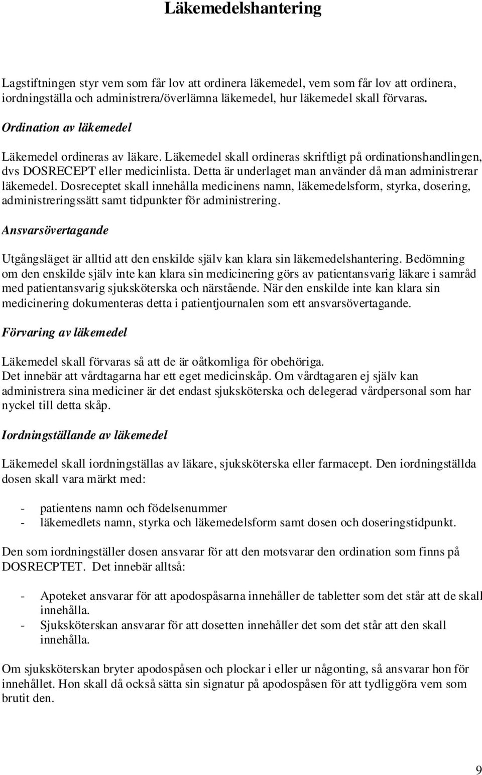 Detta är underlaget man använder då man administrerar läkemedel. Dosreceptet skall innehålla medicinens namn, läkemedelsform, styrka, dosering, administreringssätt samt tidpunkter för administrering.