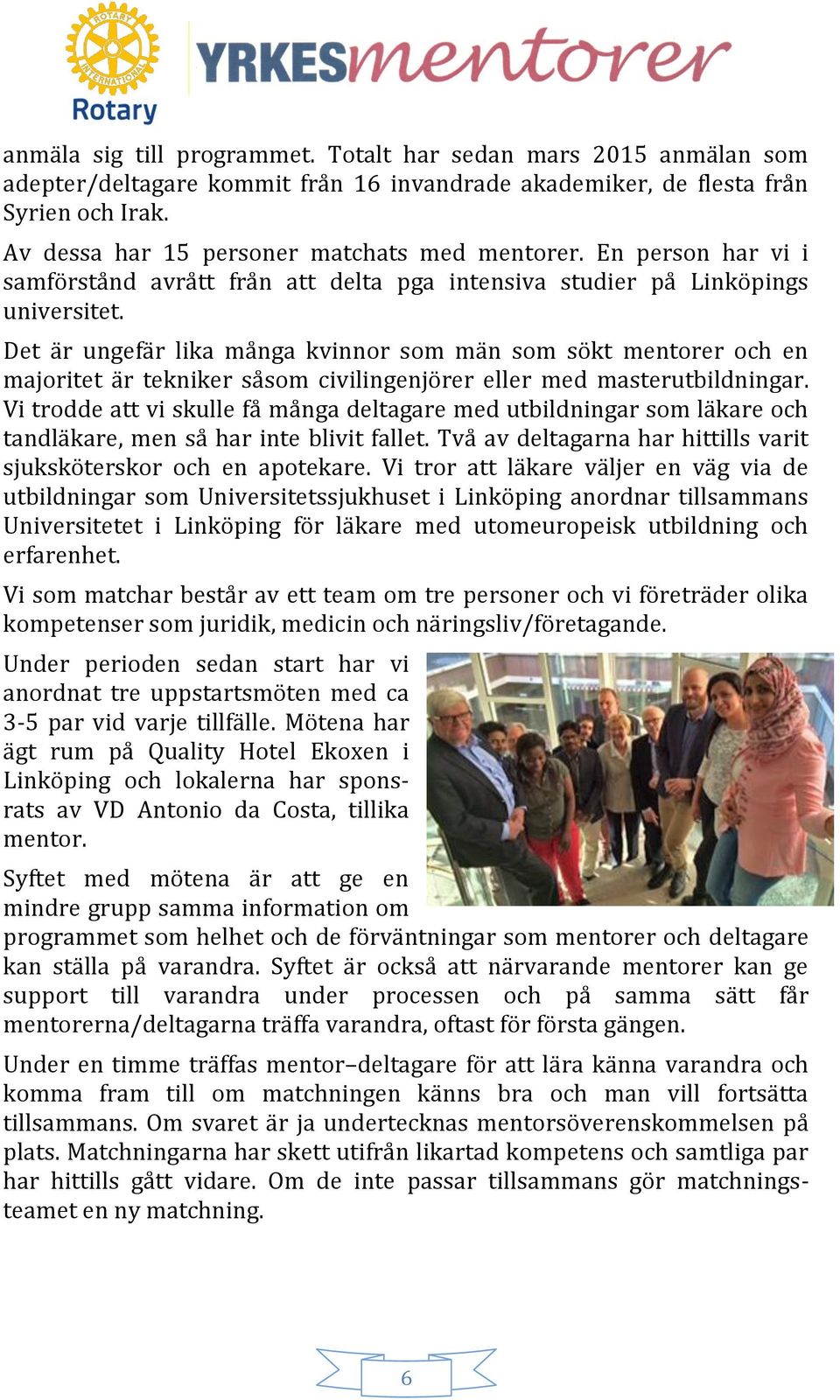 Det är ungefär lika många kvinnor som män som sökt mentorer och en majoritet är tekniker såsom civilingenjörer eller med masterutbildningar.