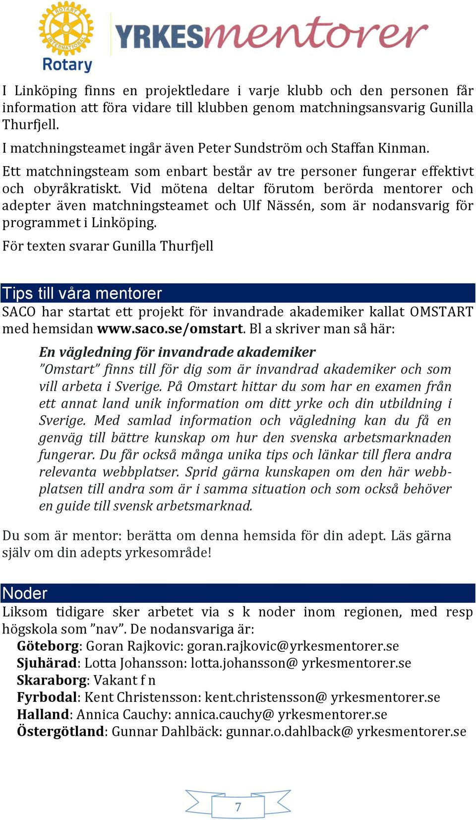 Vid mötena deltar förutom berörda mentorer och adepter även matchningsteamet och Ulf Nässén, som är nodansvarig för programmet i Linköping.
