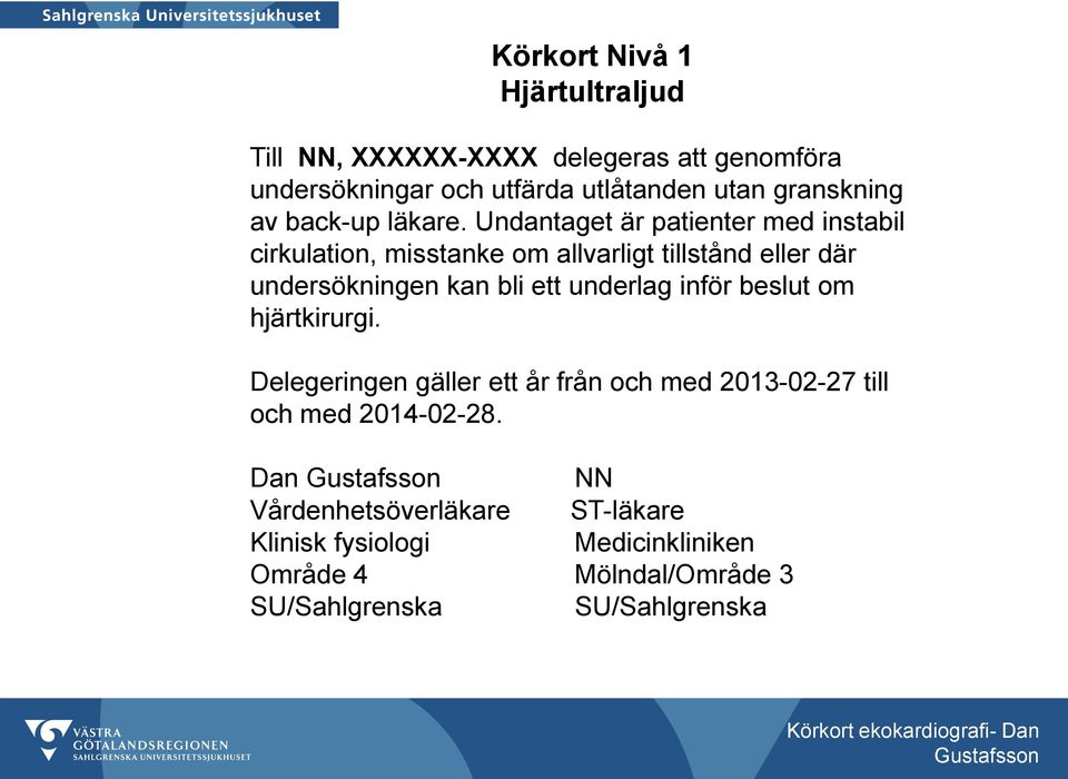 Undantaget är patienter med instabil cirkulation, misstanke om allvarligt tillstånd eller där undersökningen kan bli ett underlag inför