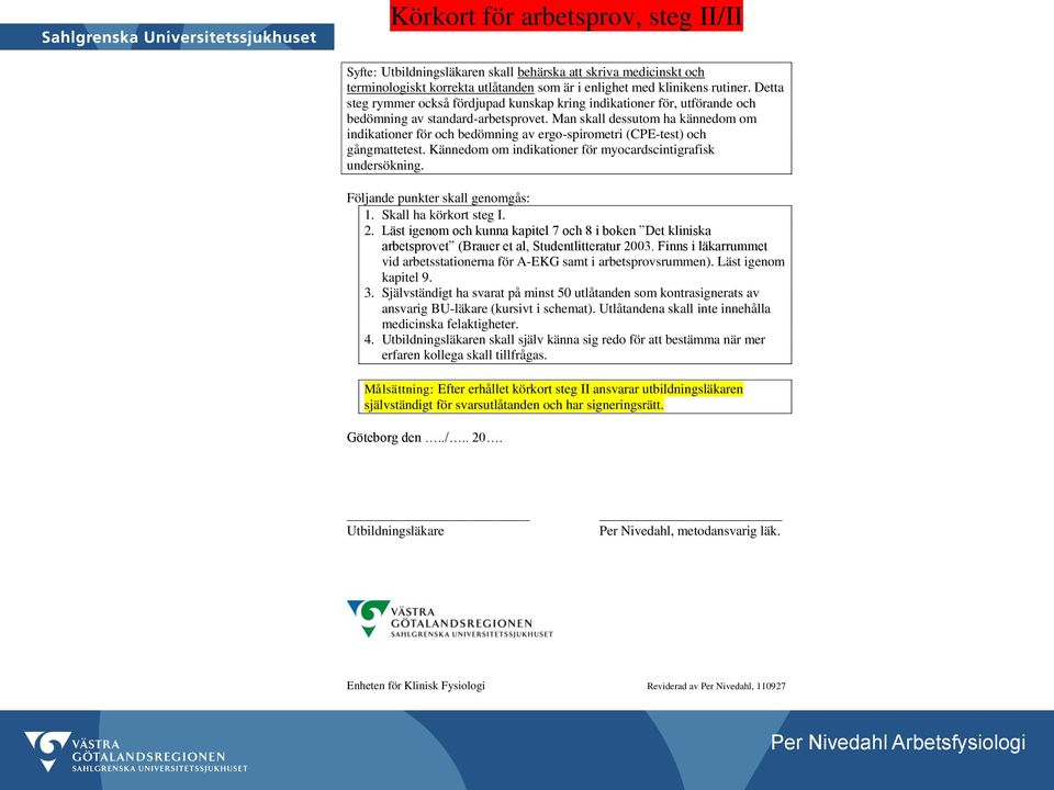 Man skall dessutom ha kännedom om indikationer för och bedömning av ergo-spirometri (CPE-test) och gångmattetest. Kännedom om indikationer för myocardscintigrafisk undersökning.