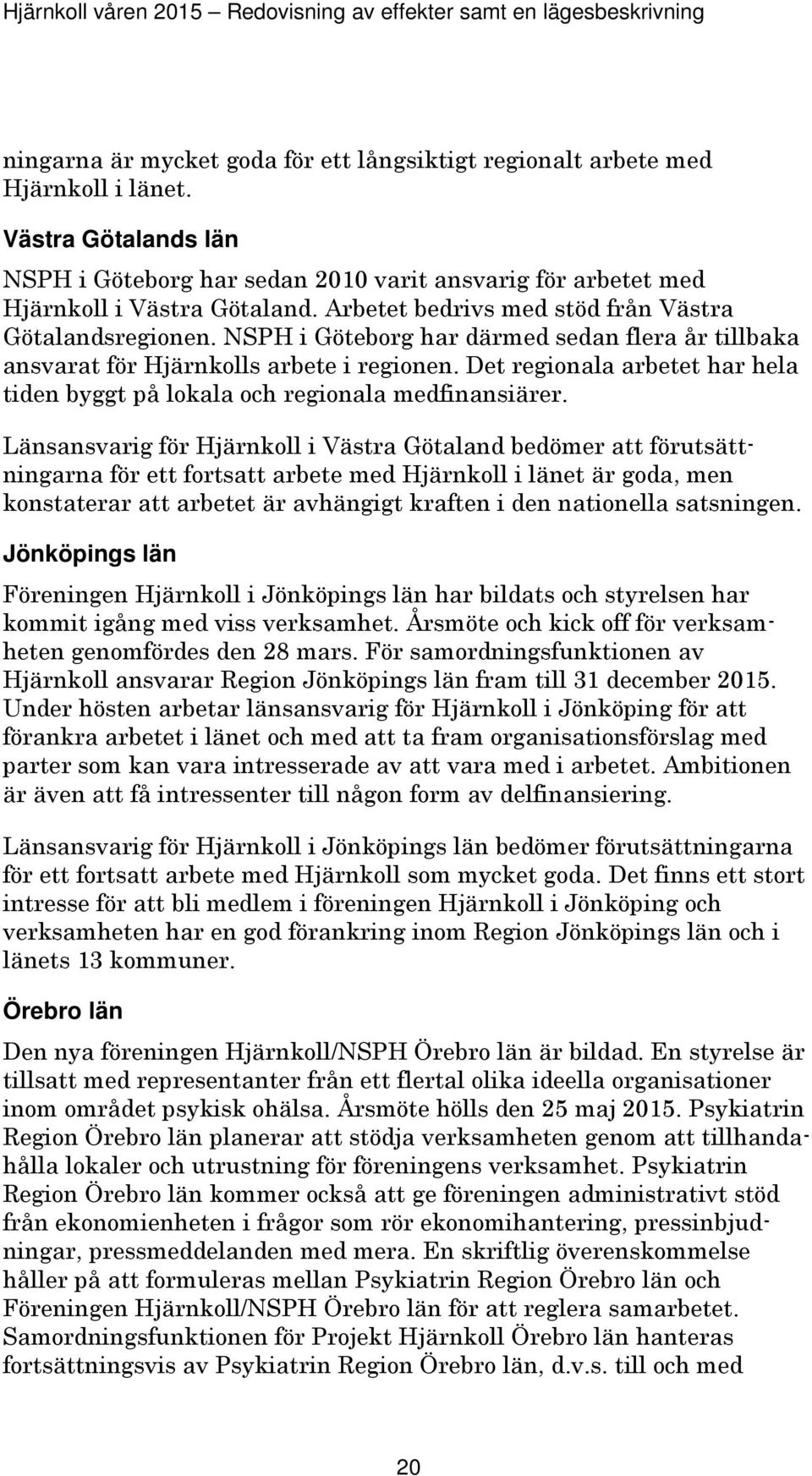 Det regionala arbetet har hela tiden byggt på lokala och regionala medfinansiärer.