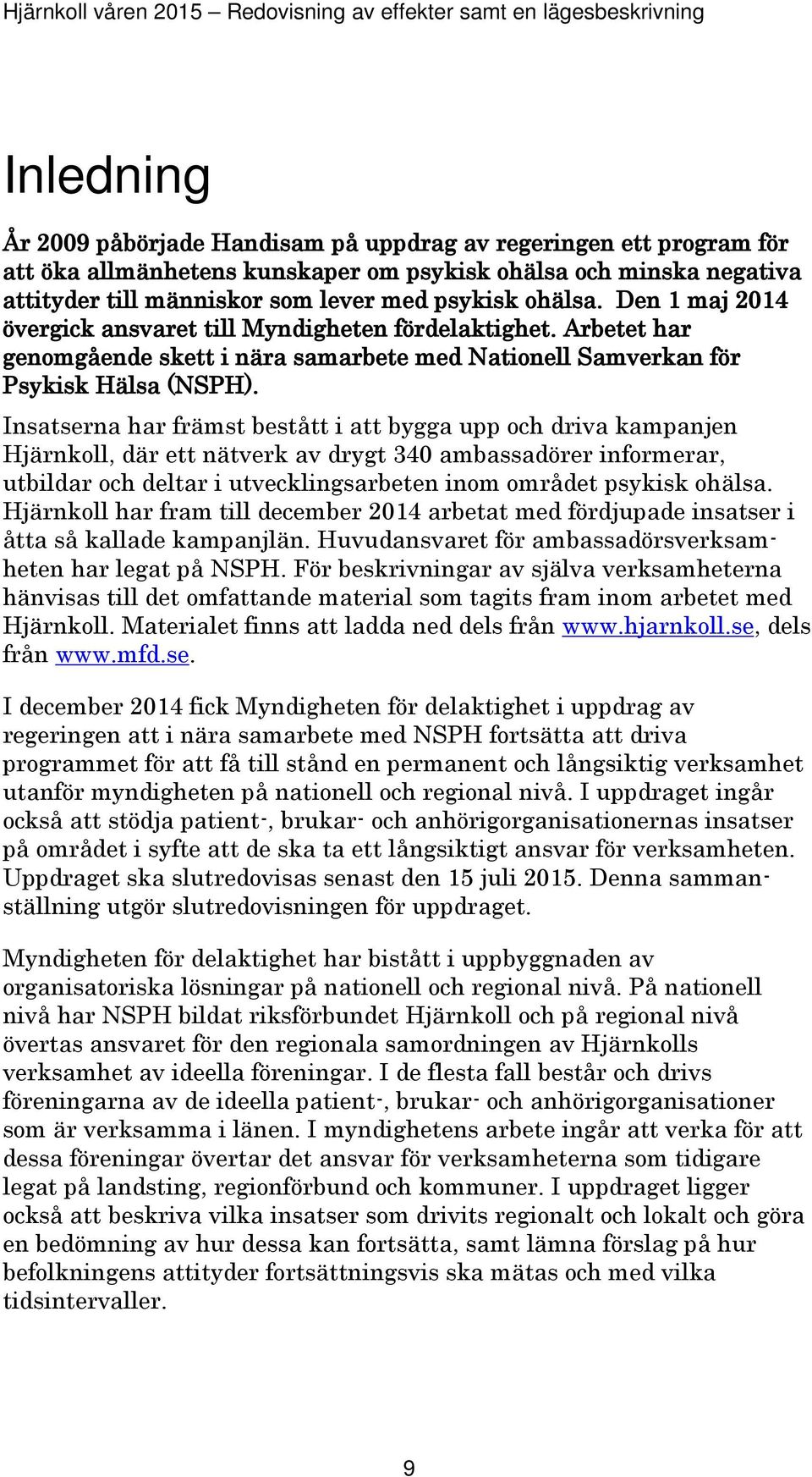 Insatserna har främst bestått i att bygga upp och driva kampanjen Hjärnkoll, där ett nätverk av drygt 340 ambassadörer informerar, utbildar och deltar i utvecklingsarbeten inom området psykisk ohälsa.