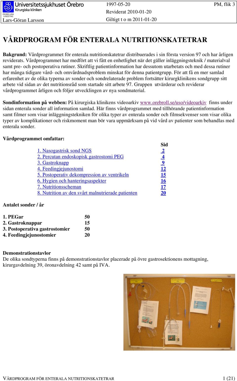 Skriftlig patientinformation har dessutom utarbetats och med dessa rutiner har många tidigare vård- och omvårdnadsproblem minskat för denna patientgrupp.