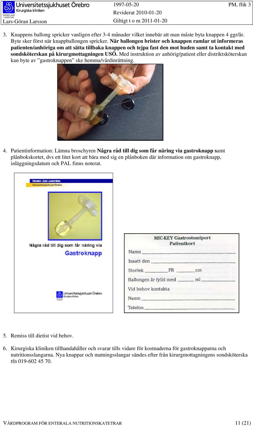 Med instruktion av anhörig/patient eller distriktsköterskan kan byte av gastroknappen ske hemma/vårdinrättning. 4.