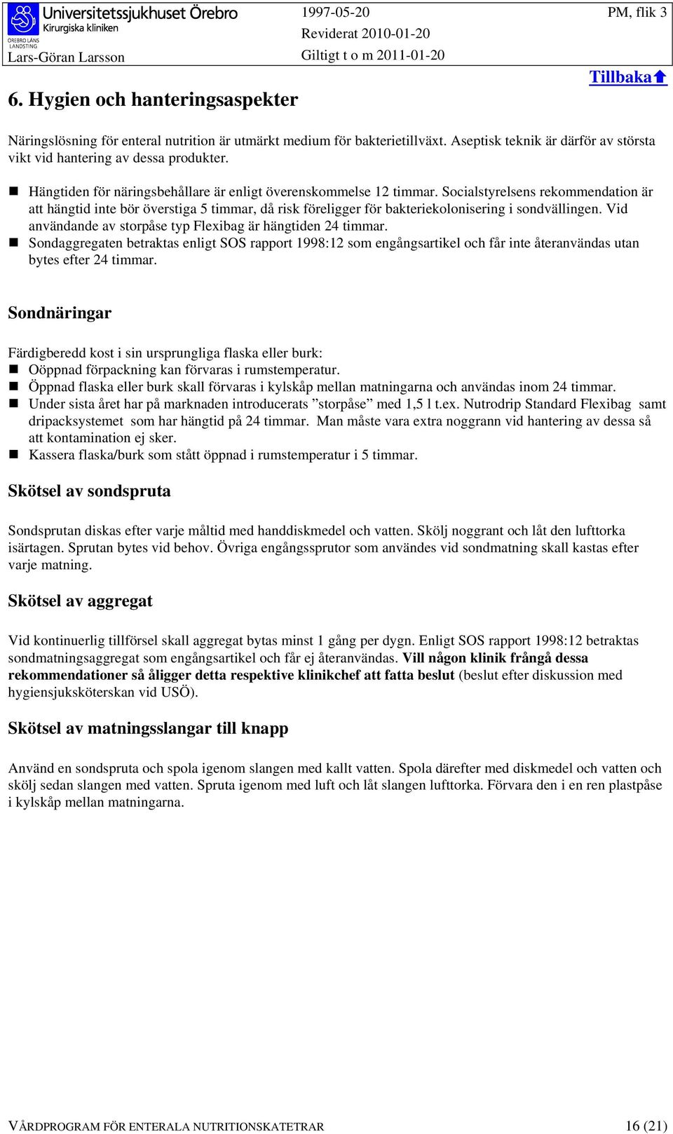 Socialstyrelsens rekommendation är att hängtid inte bör överstiga 5 timmar, då risk föreligger för bakteriekolonisering i sondvällingen. Vid användande av storpåse typ Flexibag är hängtiden 24 timmar.