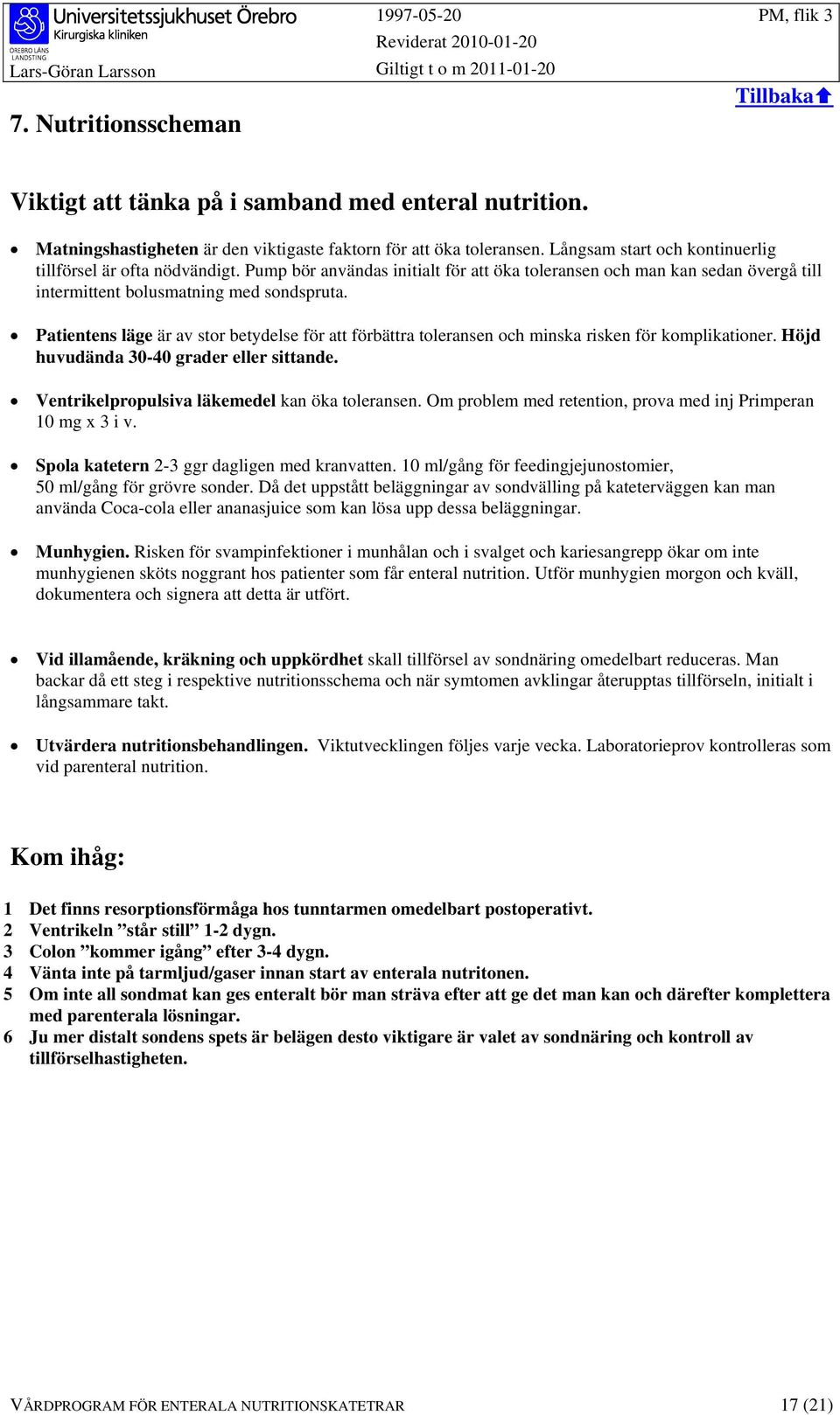 Patientens läge är av stor betydelse för att förbättra toleransen och minska risken för komplikationer. Höjd huvudända 30-40 grader eller sittande. Ventrikelpropulsiva läkemedel kan öka toleransen.
