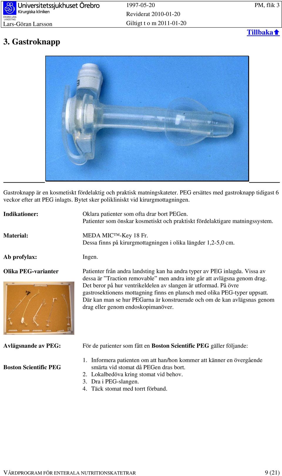 Patienter som önskar kosmetiskt och praktiskt fördelaktigare matningssystem. MEDA MIC -Key 18 Fr. Dessa finns på kirurgmottagningen i olika längder 1,2-5,0 cm. Ingen.