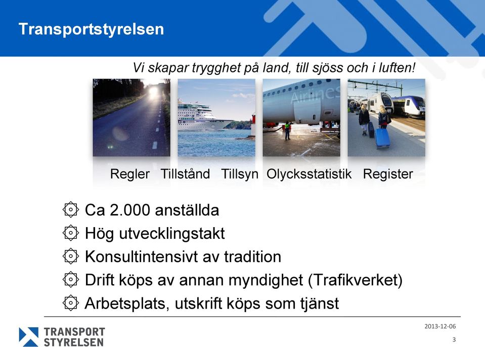 000 anställda Hög utvecklingstakt Konsultintensivt av tradition Drift