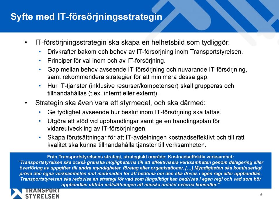 Hur IT-tjänster (inklusive resurser/kompetenser) skall grupperas och tillhandahållas (t.ex. internt eller externt).