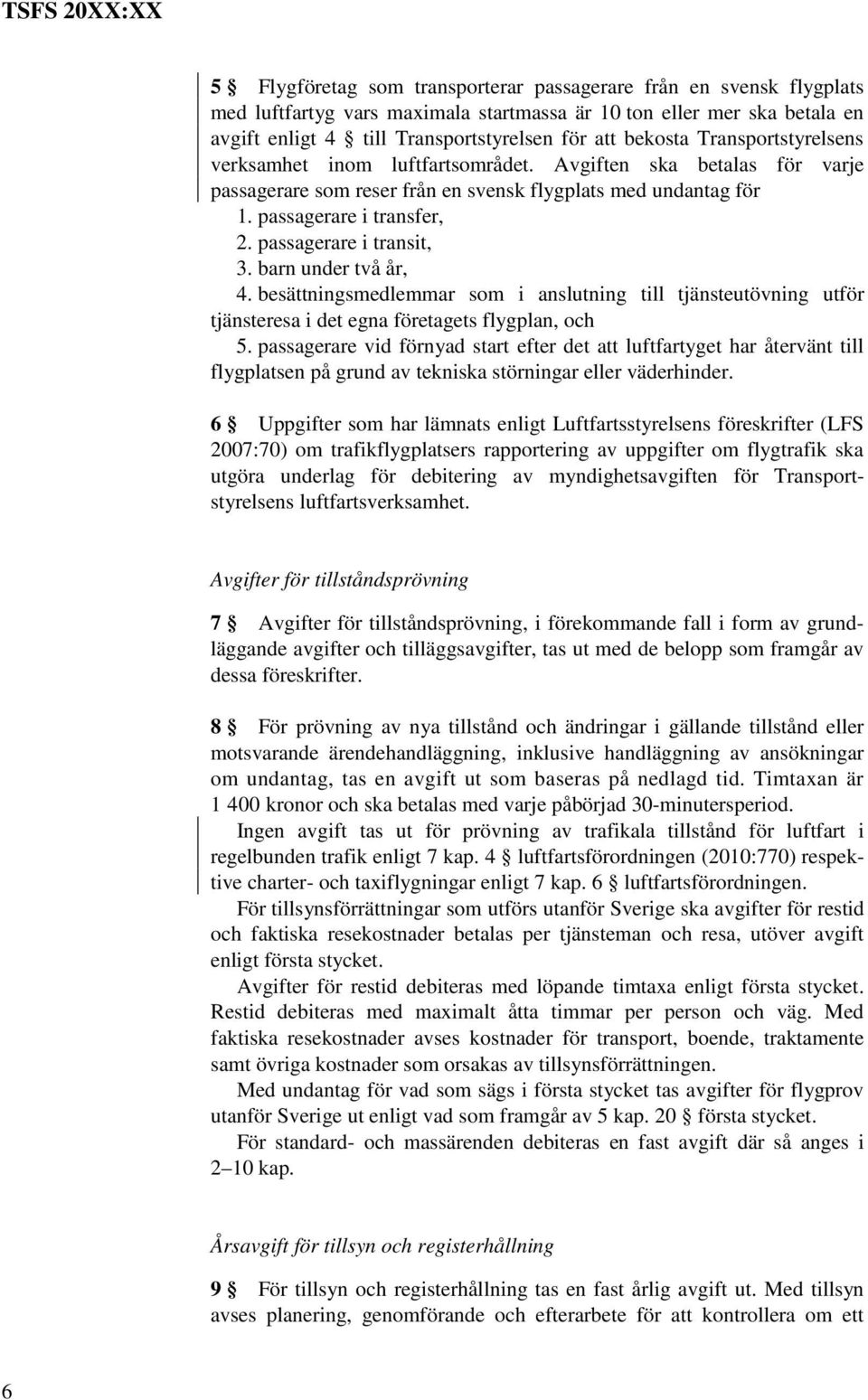 passagerare i transit, 3. barn under två år, 4. besättningsmedlemmar som i anslutning till tjänsteutövning utför tjänsteresa i det egna företagets flygplan, och 5.