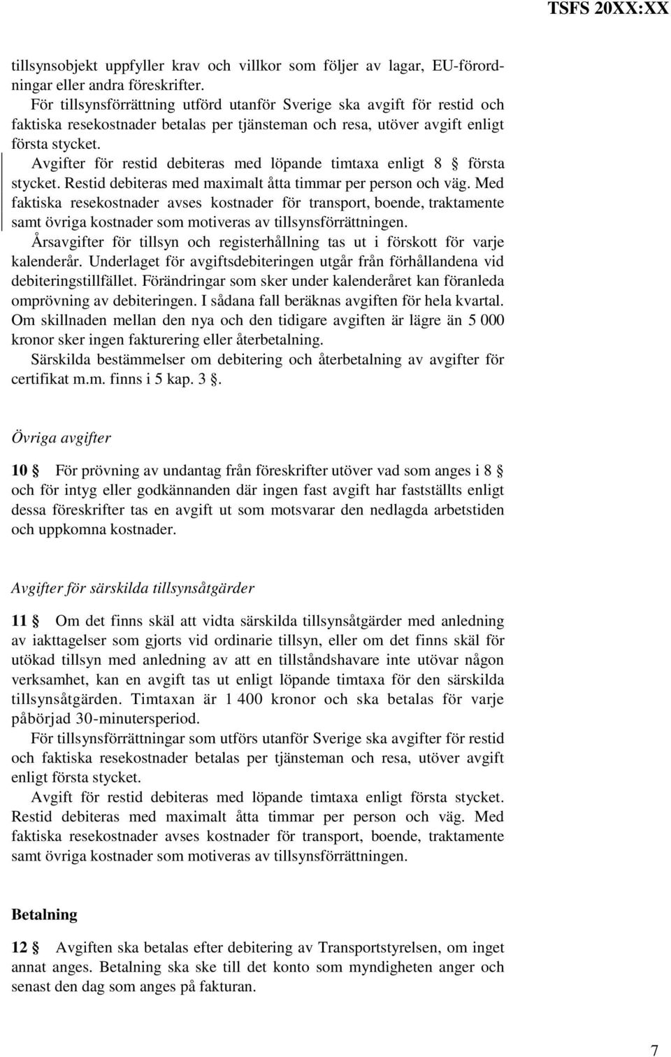 Avgifter för restid debiteras med löpande timtaxa enligt 8 första stycket. Restid debiteras med maximalt åtta timmar per person och väg.